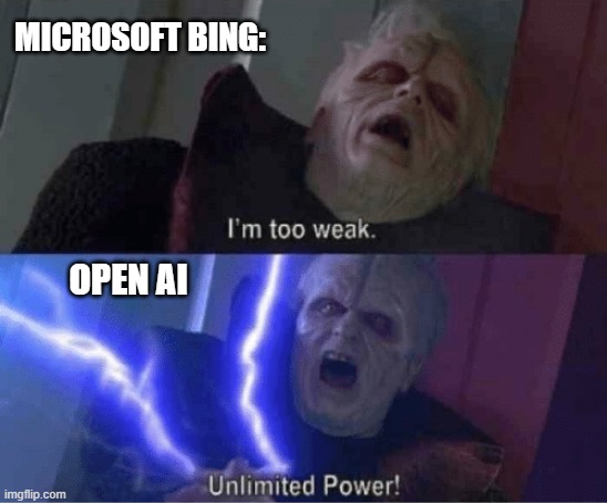 Open AI powered Bing. | MICROSOFT BING:; OPEN AI | image tagged in too weak unlimited power | made w/ Imgflip meme maker