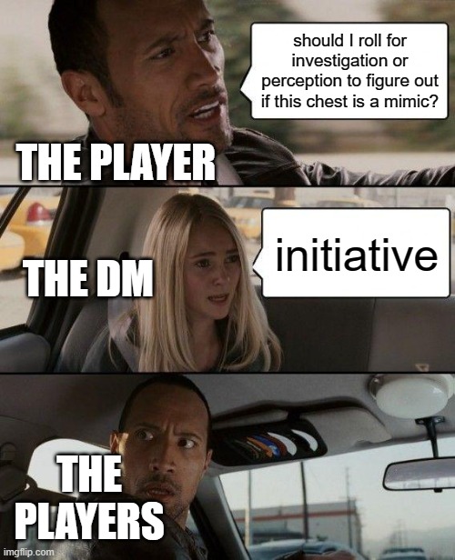 why you looking at the title? | should I roll for investigation or perception to figure out if this chest is a mimic? THE PLAYER; THE DM; initiative; THE PLAYERS | image tagged in memes,the rock driving | made w/ Imgflip meme maker