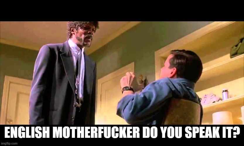 English motherf***er do you speak it! | ENGLISH MOTHERFUCKER DO YOU SPEAK IT? | image tagged in english motherf er do you speak it | made w/ Imgflip meme maker