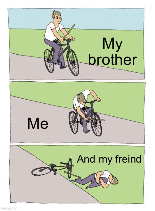 Bike fails | My brother; Me; And my freind | image tagged in memes,bike fall | made w/ Imgflip meme maker