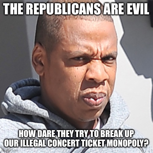 Shout Out to Barack Obama who got the DOJ to Approve the Oppressive Monopoly !!! | THE REPUBLICANS ARE EVIL; HOW DARE THEY TRY TO BREAK UP OUR ILLEGAL CONCERT TICKET MONOPOLY? | image tagged in jay z wtf face,liberal logic,barack obama,entertainment,libtards | made w/ Imgflip meme maker
