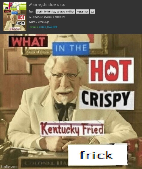 I've never gotten this many upvotes on a meme before! Thank You! | image tagged in what in the hot crispy kentucky fried frick | made w/ Imgflip meme maker