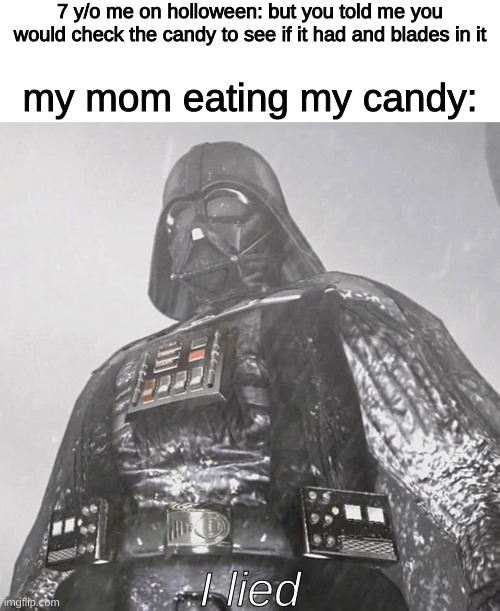 it would be so annoying | 7 y/o me on holloween: but you told me you would check the candy to see if it had and blades in it; my mom eating my candy:; I lied | image tagged in darth vader i lied | made w/ Imgflip meme maker