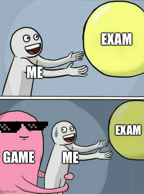 Running Away Balloon | EXAM; ME; EXAM; GAME; ME | image tagged in memes,running away balloon | made w/ Imgflip meme maker