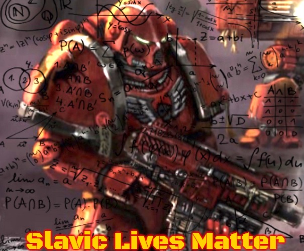Blood Angel thinking | Slavic Lives Matter | image tagged in blood angel thinking,slavic,russo-ukrainian war | made w/ Imgflip meme maker
