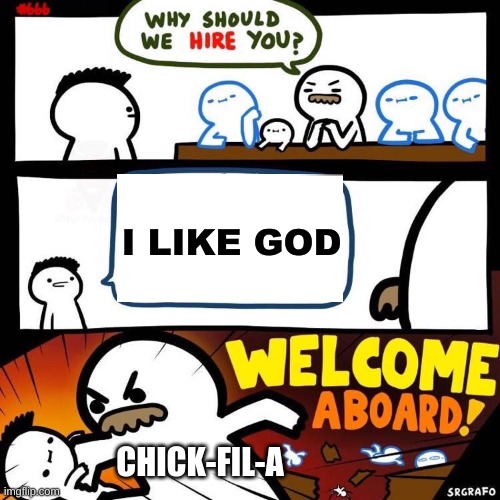 Chick-Fil-A | I LIKE GOD; CHICK-FIL-A | image tagged in welcome aboard,chick-fil-a,fast food | made w/ Imgflip meme maker
