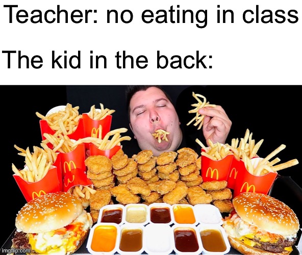 Nikocado McDonalds | Teacher: no eating in class; The kid in the back: | image tagged in nikocado mcdonalds,nikocado avocado,eating,school,class | made w/ Imgflip meme maker