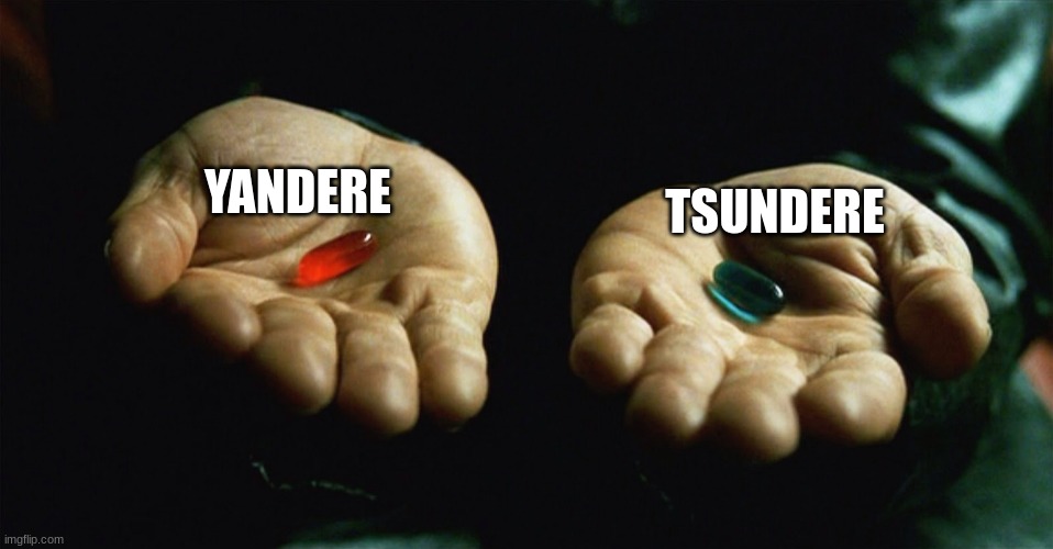Red pill blue pill | YANDERE TSUNDERE | image tagged in red pill blue pill | made w/ Imgflip meme maker