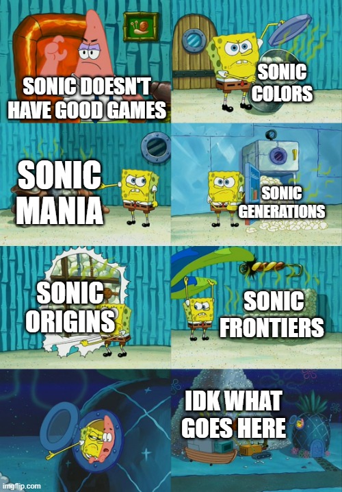 sonic has some dang good games tbh | SONIC COLORS; SONIC DOESN'T HAVE GOOD GAMES; SONIC MANIA; SONIC GENERATIONS; SONIC ORIGINS; SONIC FRONTIERS; IDK WHAT GOES HERE | image tagged in spongebob diapers meme | made w/ Imgflip meme maker