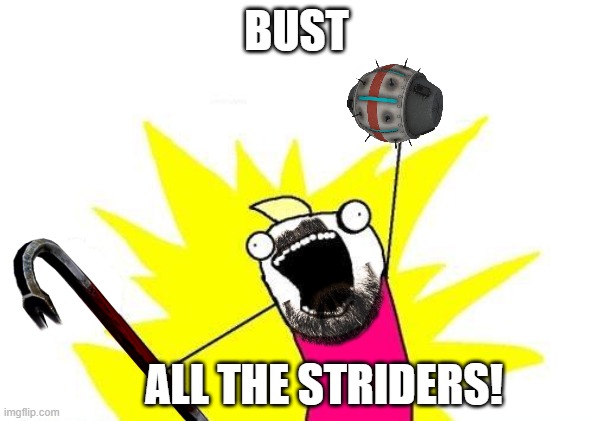 Magnusson Devices everywhere | BUST; ALL THE STRIDERS! | image tagged in x all the y | made w/ Imgflip meme maker