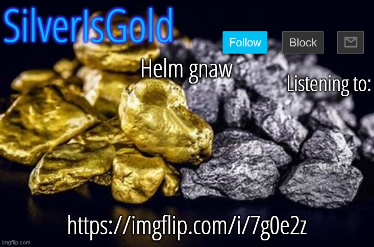 Helm gnaw; https://imgflip.com/i/7g0e2z | image tagged in silverisgold announcement template updated | made w/ Imgflip meme maker