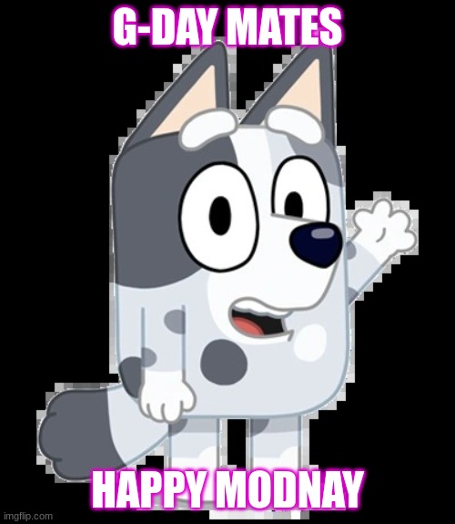 Muffin Meme | G-DAY MATES; HAPPY MODNAY | image tagged in bluey | made w/ Imgflip meme maker