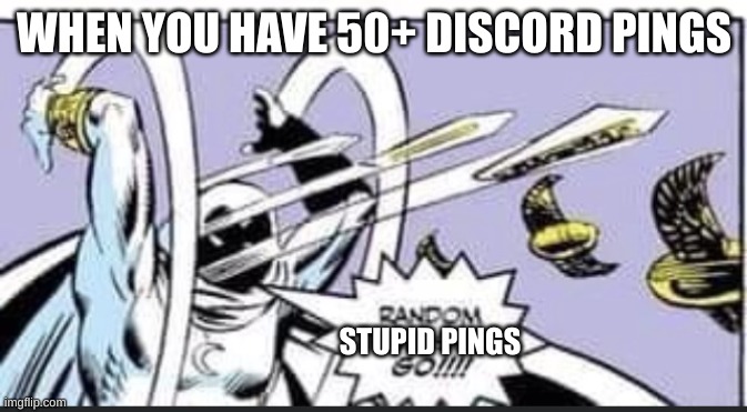 Discord Meme We all understand | WHEN YOU HAVE 50+ DISCORD PINGS; STUPID PINGS | image tagged in random bullshit go,discord,memes | made w/ Imgflip meme maker