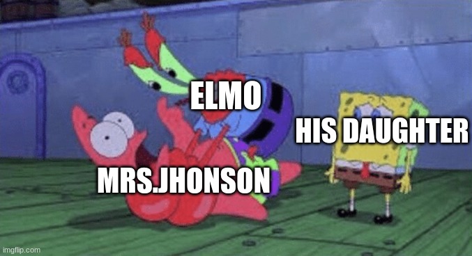 Mr. Krabs Choking Patrick | ELMO MRS.JHONSON HIS DAUGHTER | image tagged in mr krabs choking patrick | made w/ Imgflip meme maker