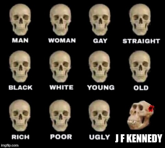 Cursed | J F KENNEDY | image tagged in idiot skull | made w/ Imgflip meme maker