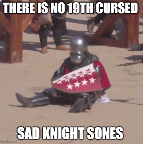 Sad Knight | THERE IS NO 19TH CURSED; SAD KNIGHT SONES | image tagged in sad knight | made w/ Imgflip meme maker