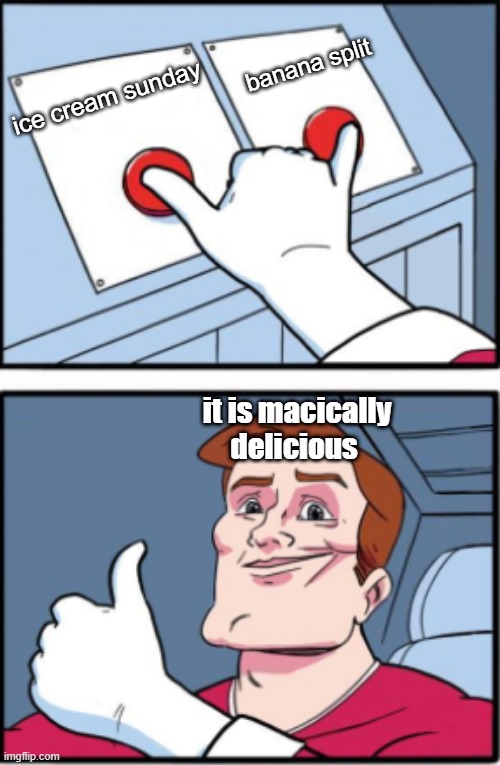 Two Buttons but Different | banana split; ice cream sunday; it is macically delicious | image tagged in two buttons but different | made w/ Imgflip meme maker