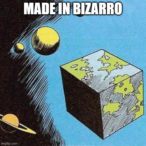 Bizarro World | MADE IN BIZARRO | image tagged in bizarro world | made w/ Imgflip meme maker