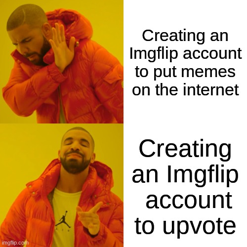 Reasons for account | Creating an Imgflip account to put memes on the internet; Creating an Imgflip  account to upvote | image tagged in memes,drake hotline bling | made w/ Imgflip meme maker