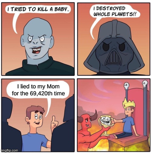... | I lied to my Mom for the 69,420th time | image tagged in 1 trophy,lies | made w/ Imgflip meme maker