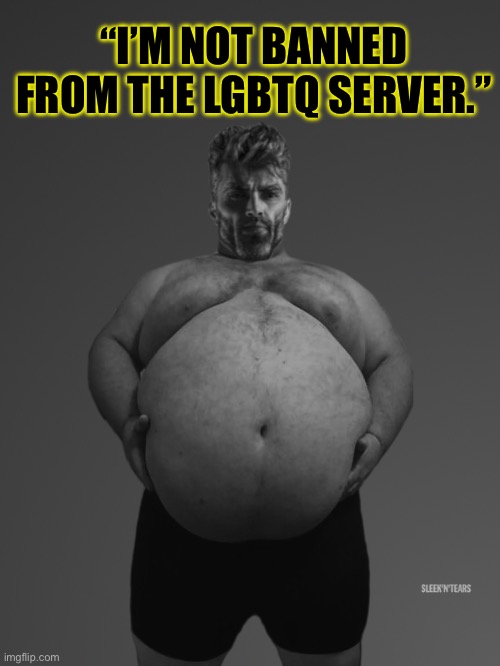 … | “I’M NOT BANNED FROM THE LGBTQ SERVER.” | image tagged in your friends with deez nuts | made w/ Imgflip meme maker