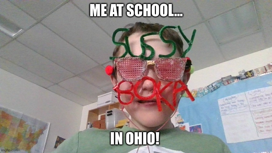 ME AT SCHOOL... IN OHIO! | image tagged in sus | made w/ Imgflip meme maker