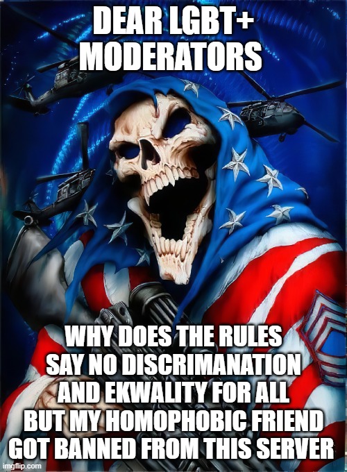 the key before w broke off and i cant type it | DEAR LGBT+ MODERATORS; WHY DOES THE RULES SAY NO DISCRIMANATION AND EKWALITY FOR ALL
BUT MY HOMOPHOBIC FRIEND GOT BANNED FROM THIS SERVER | image tagged in badass mafia skeleton | made w/ Imgflip meme maker