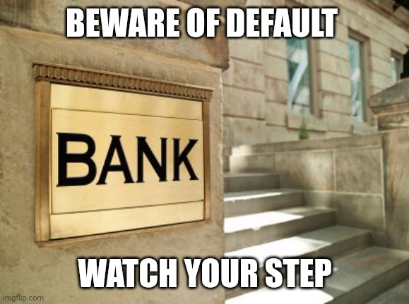 Banking Trust | BEWARE OF DEFAULT; WATCH YOUR STEP | image tagged in bank | made w/ Imgflip meme maker