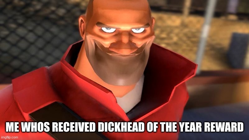 TF2 Soldier Smiling | ME WHOS RECEIVED DICKHEAD OF THE YEAR REWARD | image tagged in tf2 soldier smiling | made w/ Imgflip meme maker
