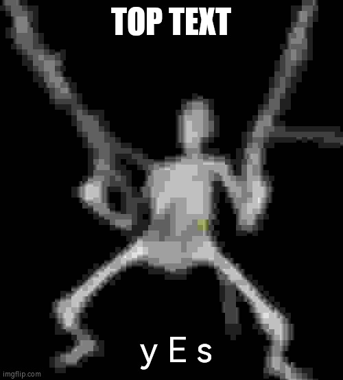 C R A Z Y   S K E L E T O N | TOP TEXT y E s | image tagged in c r a z y s k e l e t o n | made w/ Imgflip meme maker