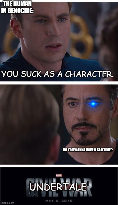 Marvel Civil War 1 Meme | THE HUMAN IN GENOCIDE:; YOU SUCK AS A CHARACTER. DO YOU WANNA HAVE A BAD TIME? UNDERTALE | image tagged in memes,marvel civil war 1 | made w/ Imgflip meme maker