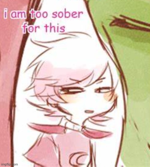 I am too sober for this | image tagged in i am too sober for this | made w/ Imgflip meme maker