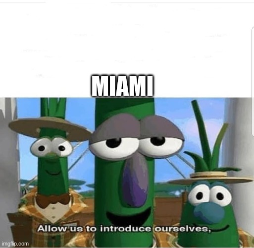 Allow us to introduce ourselves | MIAMI | image tagged in allow us to introduce ourselves | made w/ Imgflip meme maker