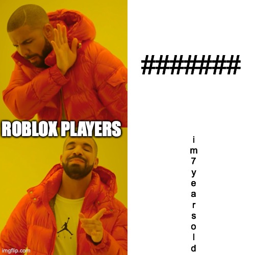 Drake Hotline Bling | #######; ROBLOX PLAYERS; i
m
7
y
e
a
r
s
o
l
d | image tagged in memes,drake hotline bling | made w/ Imgflip meme maker