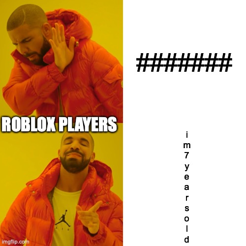 Drake Hotline Bling Meme | #######; ROBLOX PLAYERS; i
m
7
y
e
a
r
s
o
l
d | image tagged in memes,drake hotline bling | made w/ Imgflip meme maker