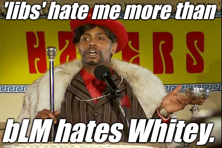 "As I sip my soda, that I'm sure somebody spit in..."" | 'libs' hate me more than bLM hates Whitey. | image tagged in as i sip my soda that i'm sure somebody spit in | made w/ Imgflip meme maker