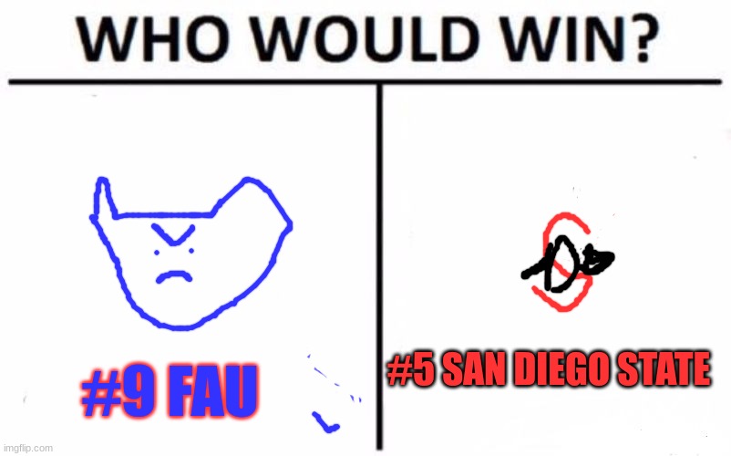 Who is going to the championship (Sorry for bad drawing i was using a chromebook) | #5 SAN DIEGO STATE; #9 FAU | image tagged in memes,who would win,march madness | made w/ Imgflip meme maker