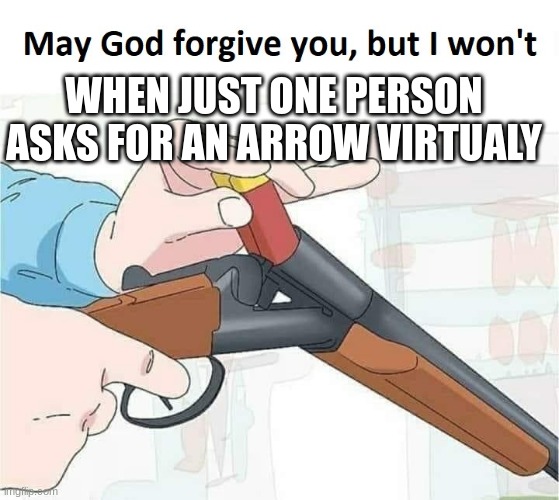 evil laughter | WHEN JUST ONE PERSON ASKS FOR AN ARROW VIRTUALY | image tagged in may god forgive you but i won't | made w/ Imgflip meme maker