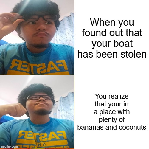 Drake Hotline Bling Meme | When you found out that your boat has been stolen; You realize that your in a place with plenty of bananas and coconuts | image tagged in memes,drake hotline bling | made w/ Imgflip meme maker