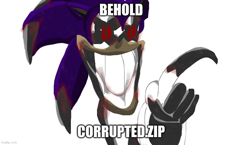 My exe | BEHOLD; CORRUPTED.ZIP | image tagged in sonic exe | made w/ Imgflip meme maker