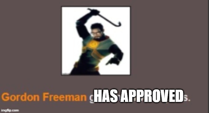 Gordon freeman N-word pass | HAS APPROVED | image tagged in gordon freeman n-word pass | made w/ Imgflip meme maker