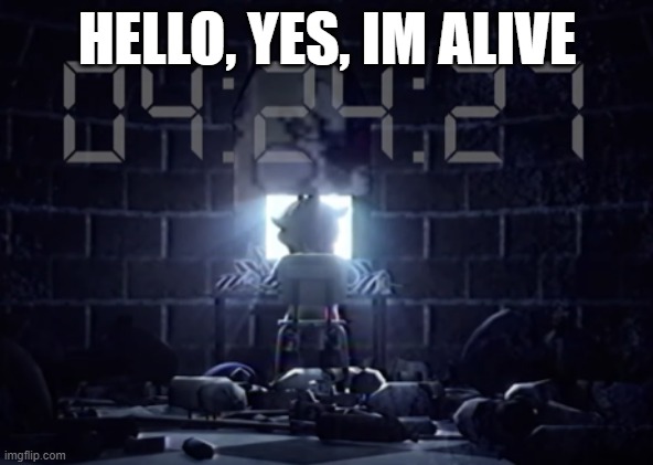 its gotta be perfect | HELLO, YES, IM ALIVE | image tagged in its gotta be perfect | made w/ Imgflip meme maker