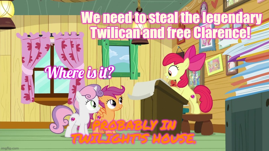 Time to steal the twilicane! | We need to steal the legendary Twilican and free Clarence! Where is it? PROBABLY IN TWILIGHT'S HOUSE. | image tagged in cmc,mlp,ponies,cutie mark crusaders | made w/ Imgflip meme maker