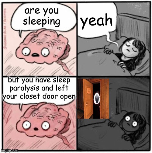 Brain Before Sleep | yeah; are you sleeping; but you have sleep paralysis and left your closet door open | image tagged in brain before sleep | made w/ Imgflip meme maker