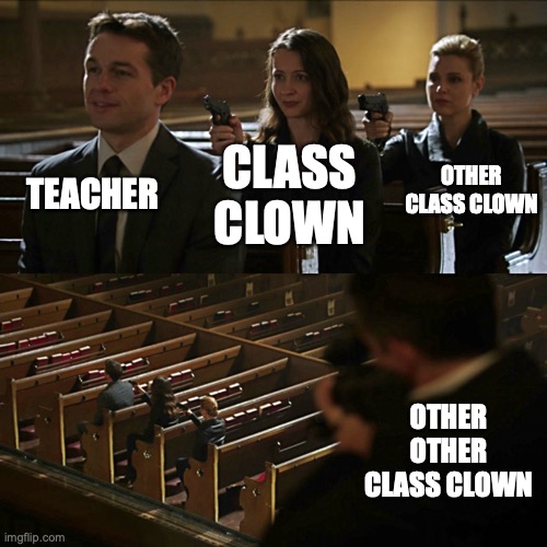 :) | TEACHER; OTHER CLASS CLOWN; CLASS CLOWN; OTHER OTHER CLASS CLOWN | image tagged in assassination chain | made w/ Imgflip meme maker