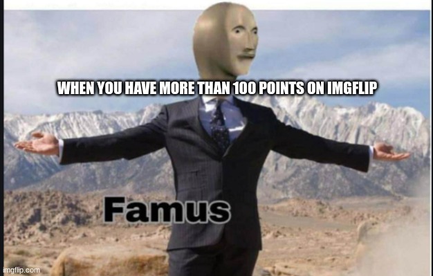 thank you 800 points! looking forward to making more memes. | WHEN YOU HAVE MORE THAN 100 POINTS ON IMGFLIP | image tagged in stonks famus | made w/ Imgflip meme maker