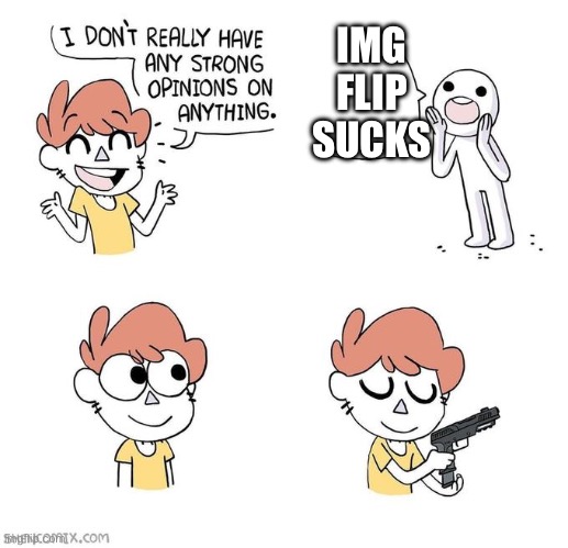 Img flip | IMG FLIP SUCKS | image tagged in i don't really have strong opinions | made w/ Imgflip meme maker