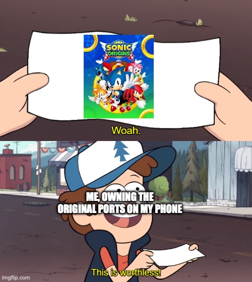 This is Worthless | ME, OWNING THE ORIGINAL PORTS ON MY PHONE | image tagged in this is worthless,sonic the hedgehog | made w/ Imgflip meme maker