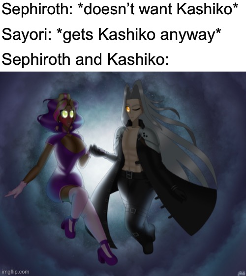 Sephiroth: *doesn’t want Kashiko*; Sayori: *gets Kashiko anyway*; Sephiroth and Kashiko: | made w/ Imgflip meme maker