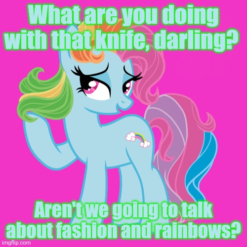 What are you doing with that knife, darling? Aren't we going to talk about fashion and rainbows? | made w/ Imgflip meme maker